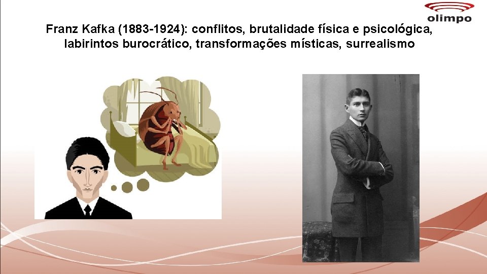 Franz Kafka (1883 -1924): conflitos, brutalidade física e psicológica, labirintos burocrático, transformações místicas, surrealismo