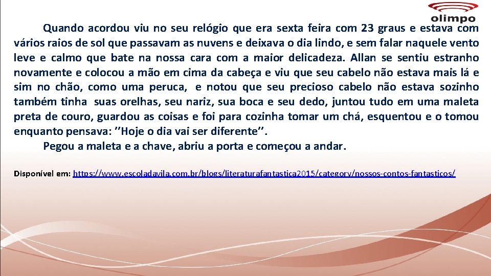 Quando acordou viu no seu relógio que era sexta feira com 23 graus e