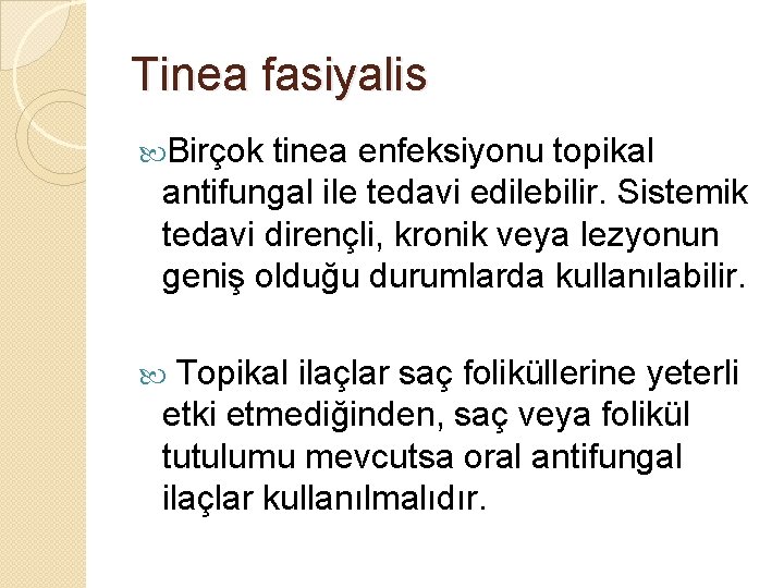 Tinea fasiyalis Birçok tinea enfeksiyonu topikal antifungal ile tedavi edilebilir. Sistemik tedavi dirençli, kronik