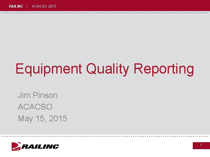 RAILINC I ACACSO 2015 +++++++++++++++++++++++++++++ Equipment Quality Reporting Jim Pinson ACACSO May 15, 2015