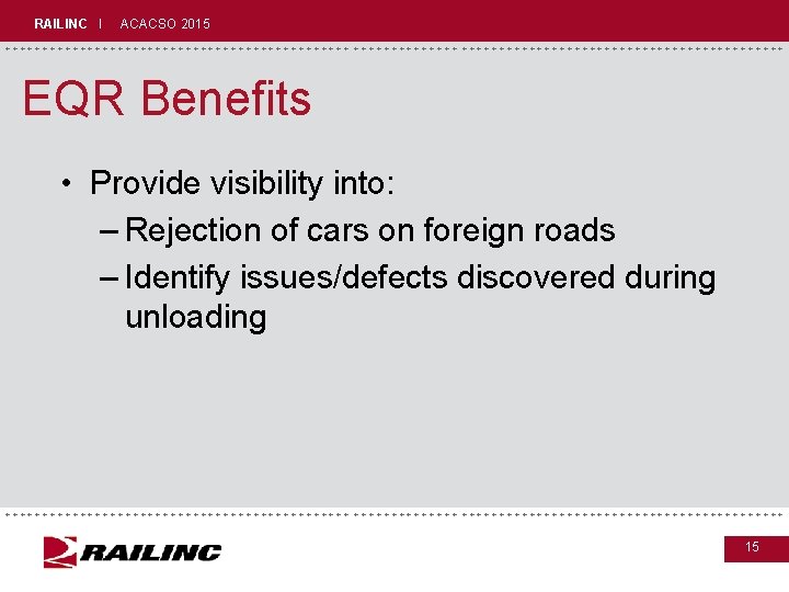 RAILINC I ACACSO 2015 +++++++++++++++++++++++++++++ EQR Benefits • Provide visibility into: – Rejection of