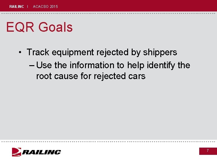 RAILINC I ACACSO 2015 +++++++++++++++++++++++++++++ EQR Goals • Track equipment rejected by shippers –