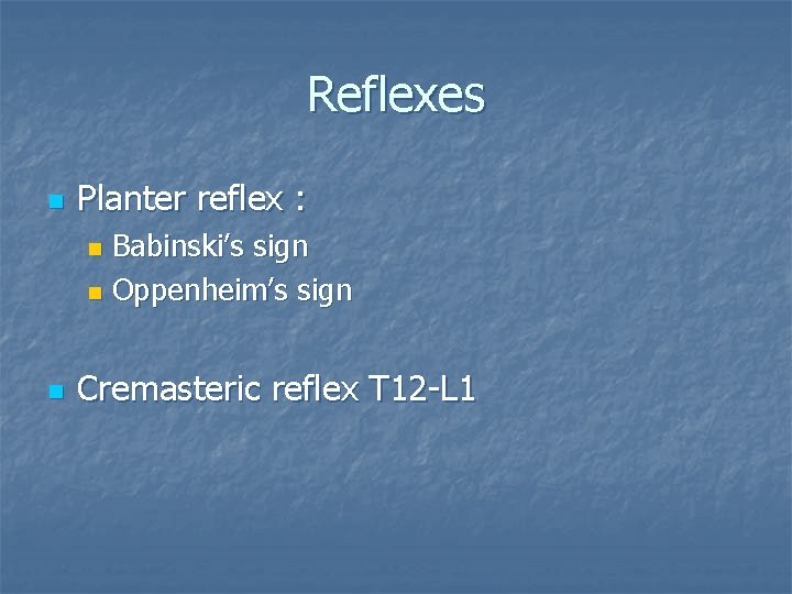 Reflexes n Planter reflex : Babinski’s sign n Oppenheim’s sign n n Cremasteric reflex