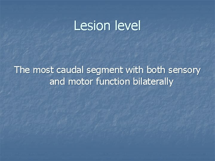 Lesion level The most caudal segment with both sensory and motor function bilaterally 
