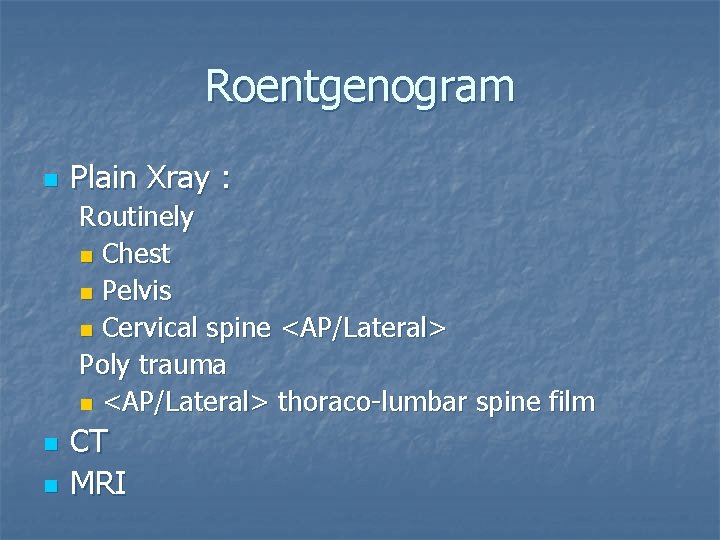 Roentgenogram n Plain Xray : Routinely n Chest n Pelvis n Cervical spine <AP/Lateral>