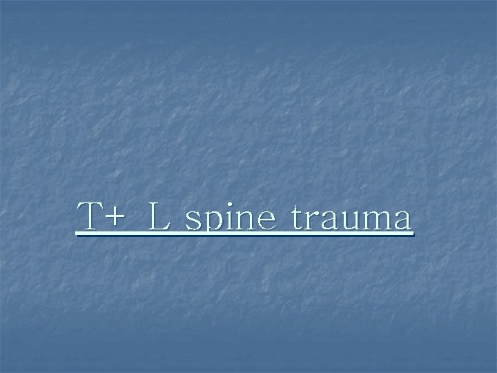 T+ L spine trauma 