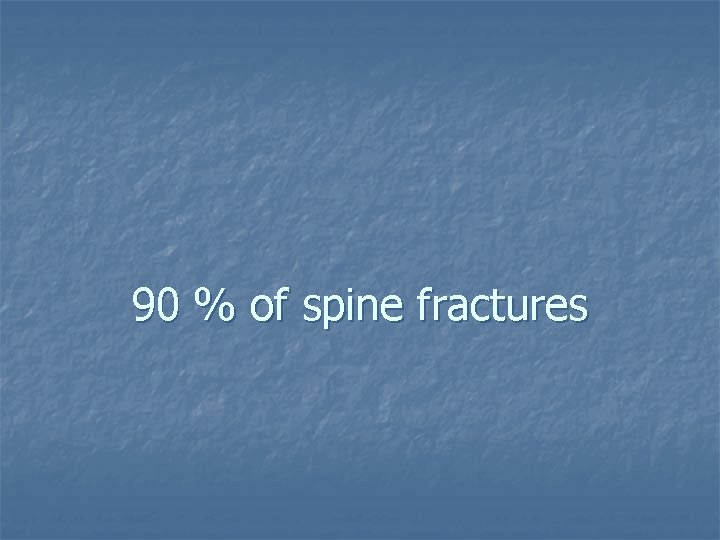 90 % of spine fractures 