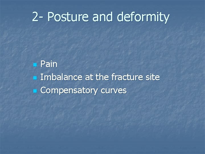 2 - Posture and deformity n n n Pain Imbalance at the fracture site