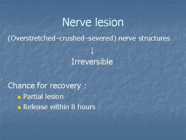 Nerve lesion (Overstretched–crushed–severed) nerve structures ↓ Irreversible Chance for recovery : Partial lesion n