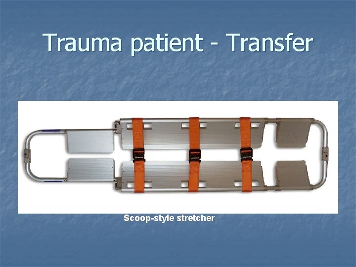 Trauma patient - Transfer Scoop-style stretcher 
