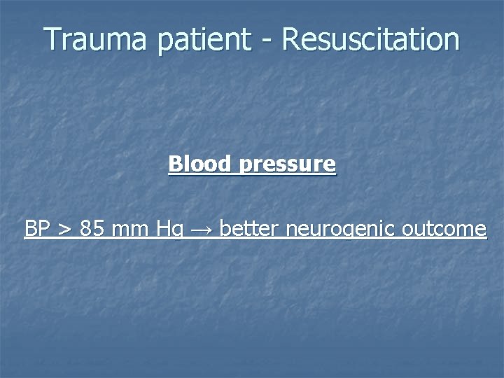 Trauma patient - Resuscitation Blood pressure BP > 85 mm Hg → better neurogenic