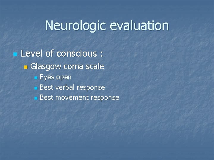 Neurologic evaluation n Level of conscious : n Glasgow coma scale Eyes open n