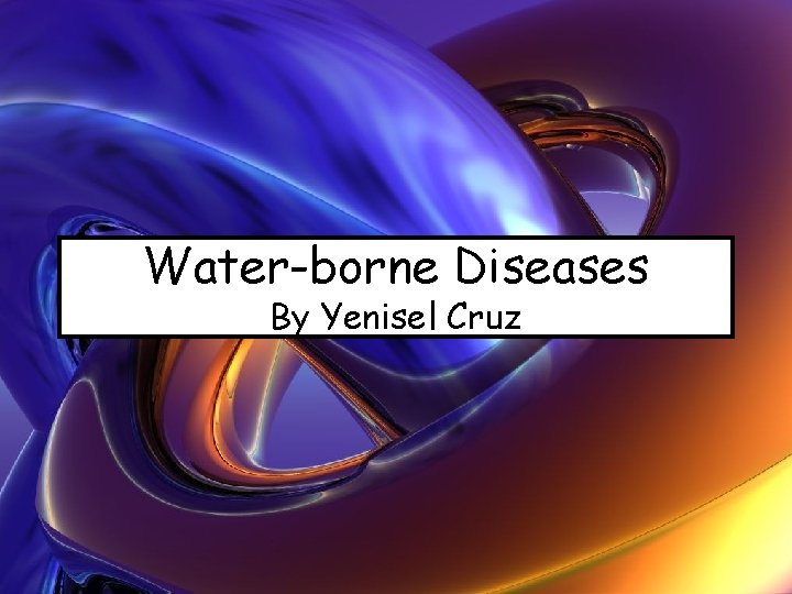 Water-borne Diseases By Yenisel Cruz 