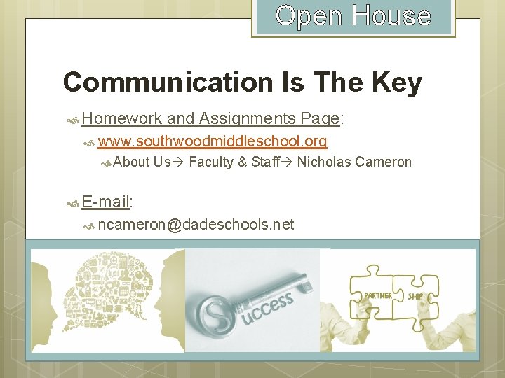 Open House Communication Is The Key Homework and Assignments Page: www. southwoodmiddleschool. org About
