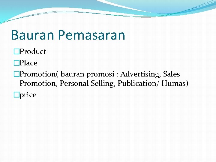 Bauran Pemasaran �Product �Place �Promotion( bauran promosi : Advertising, Sales Promotion, Personal Selling, Publication/