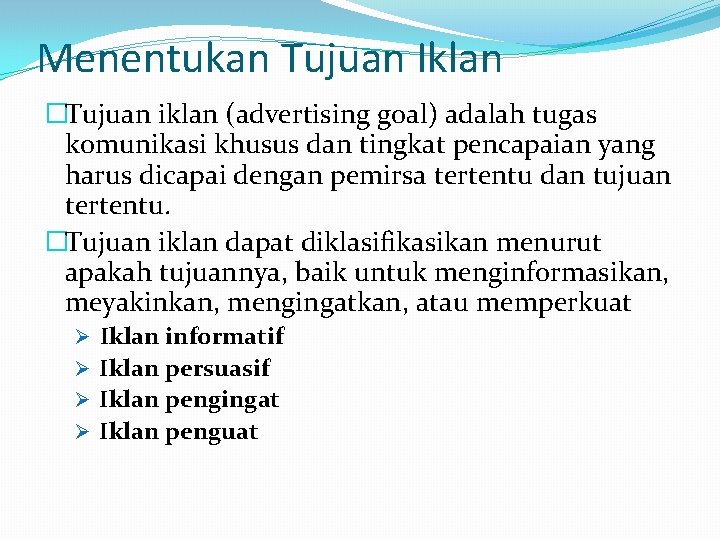 Menentukan Tujuan Iklan �Tujuan iklan (advertising goal) adalah tugas komunikasi khusus dan tingkat pencapaian