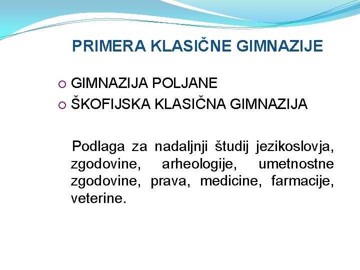 PRIMERA KLASIČNE GIMNAZIJA POLJANE ŠKOFIJSKA KLASIČNA GIMNAZIJA Podlaga za nadaljnji študij jezikoslovja, zgodovine, arheologije,