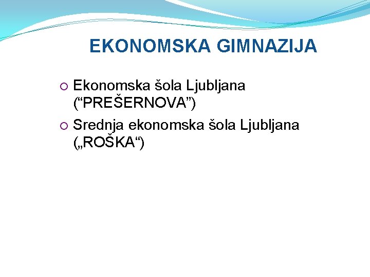 EKONOMSKA GIMNAZIJA Ekonomska šola Ljubljana (“PREŠERNOVA”) Srednja ekonomska šola Ljubljana („ROŠKA“) 