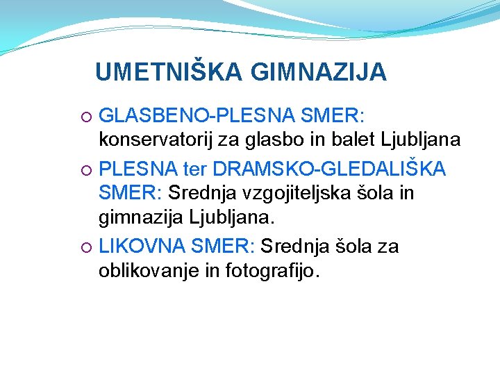 UMETNIŠKA GIMNAZIJA GLASBENO-PLESNA SMER: konservatorij za glasbo in balet Ljubljana PLESNA ter DRAMSKO-GLEDALIŠKA SMER: