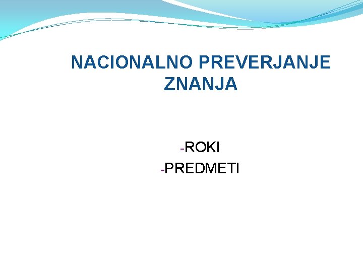 NACIONALNO PREVERJANJE ZNANJA -ROKI -PREDMETI 