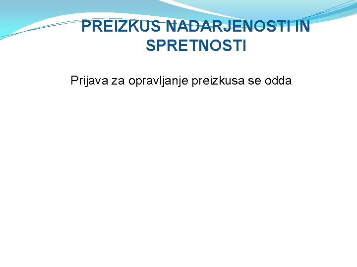 PREIZKUS NADARJENOSTI IN SPRETNOSTI Prijava za opravljanje preizkusa se odda 