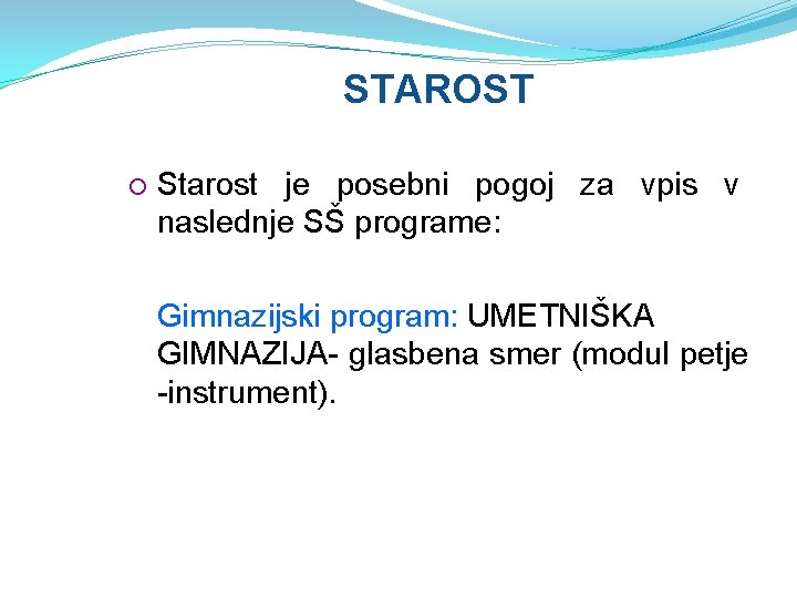 STAROST Starost je posebni pogoj za vpis v naslednje SŠ programe: Gimnazijski program: UMETNIŠKA