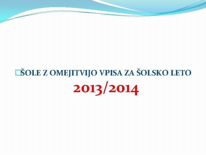 �ŠOLE Z OMEJITVIJO VPISA ZA ŠOLSKO LETO 2013/2014 