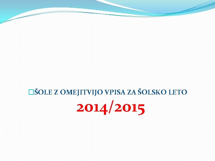 �ŠOLE Z OMEJITVIJO VPISA ZA ŠOLSKO LETO 2014/2015 