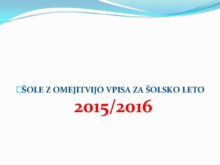 �ŠOLE Z OMEJITVIJO VPISA ZA ŠOLSKO LETO 2015/2016 