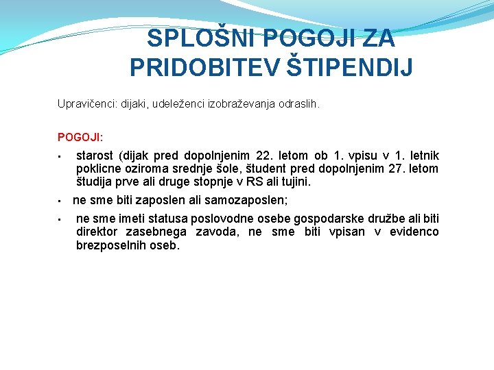 SPLOŠNI POGOJI ZA PRIDOBITEV ŠTIPENDIJ Upravičenci: dijaki, udeleženci izobraževanja odraslih. POGOJI: • • •