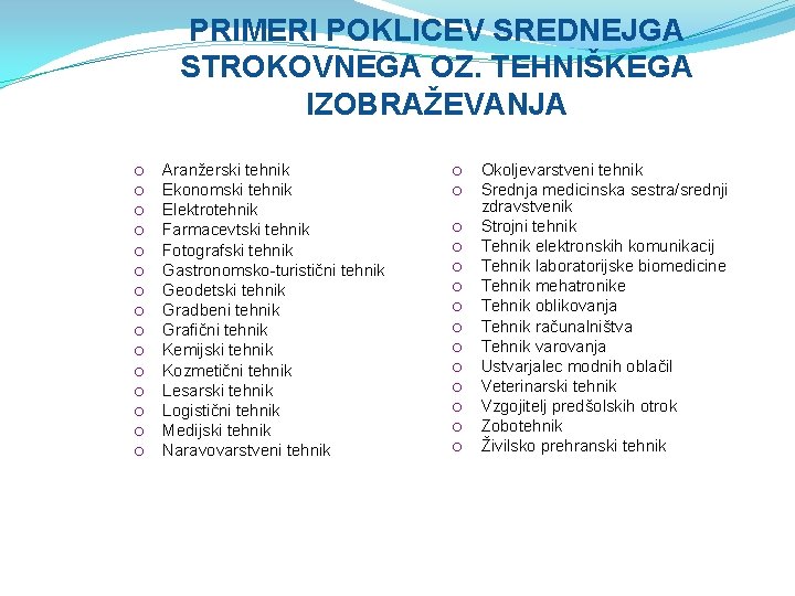 PRIMERI POKLICEV SREDNEJGA STROKOVNEGA OZ. TEHNIŠKEGA IZOBRAŽEVANJA Aranžerski tehnik Ekonomski tehnik Elektrotehnik Farmacevtski tehnik