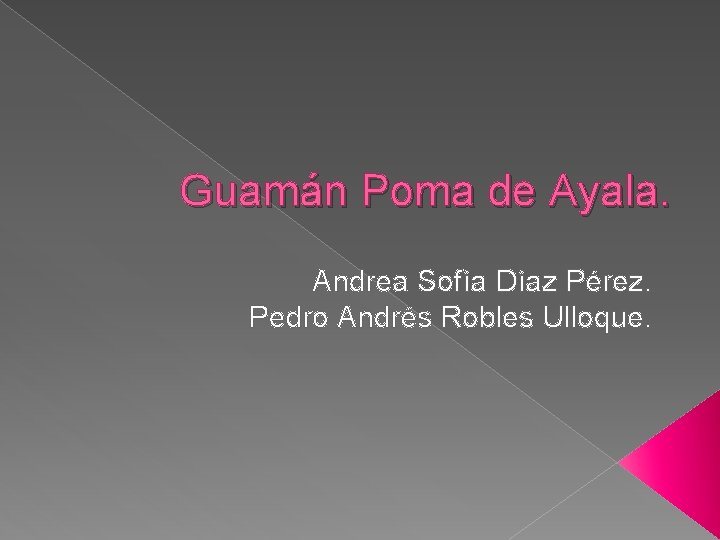 Guamán Poma de Ayala. Andrea Sofía Díaz Pérez. Pedro Andrés Robles Ulloque. 