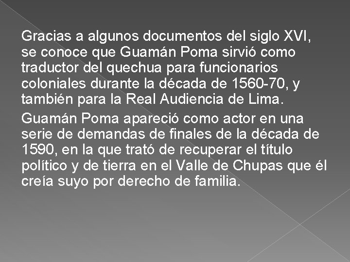 Gracias a algunos documentos del siglo XVI, se conoce que Guamán Poma sirvió como