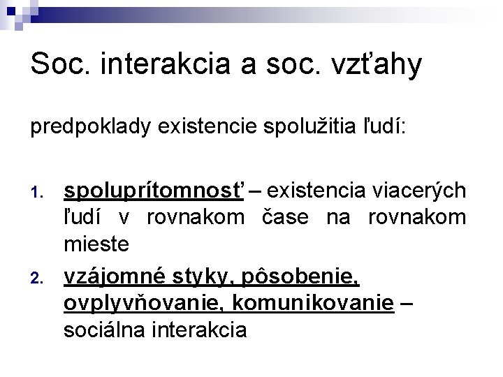 Soc. interakcia a soc. vzťahy predpoklady existencie spolužitia ľudí: 1. 2. spoluprítomnosť – existencia