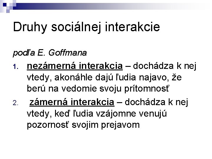 Druhy sociálnej interakcie podľa E. Goffmana 1. 2. nezámerná interakcia – dochádza k nej