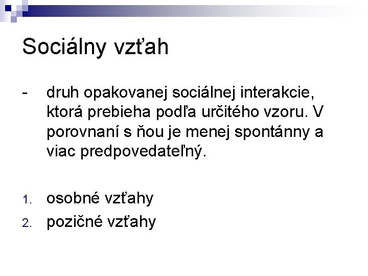 Sociálny vzťah - druh opakovanej sociálnej interakcie, ktorá prebieha podľa určitého vzoru. V porovnaní