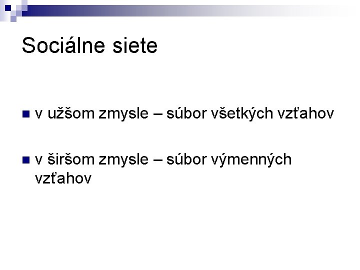 Sociálne siete n v užšom zmysle – súbor všetkých vzťahov n v širšom zmysle