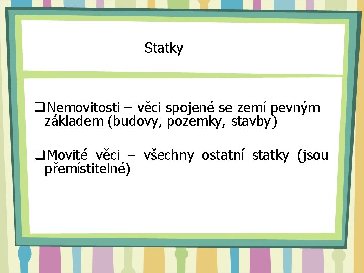 Statky q. Nemovitosti – věci spojené se zemí pevným základem (budovy, pozemky, stavby) q.