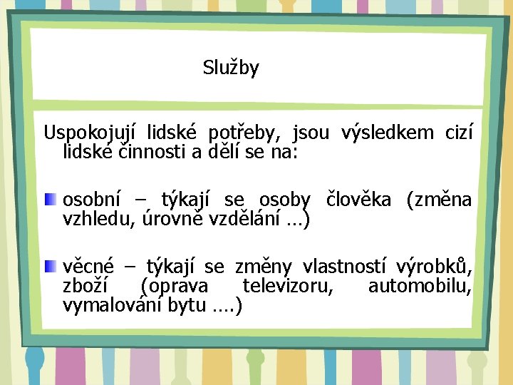 Služby Uspokojují lidské potřeby, jsou výsledkem cizí lidské činnosti a dělí se na: osobní