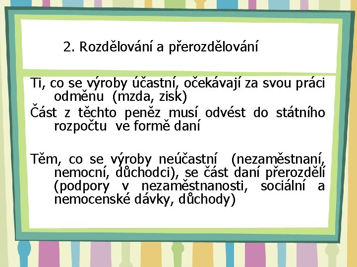 2. Rozdělování a přerozdělování Ti, co se výroby účastní, očekávají za svou práci odměnu