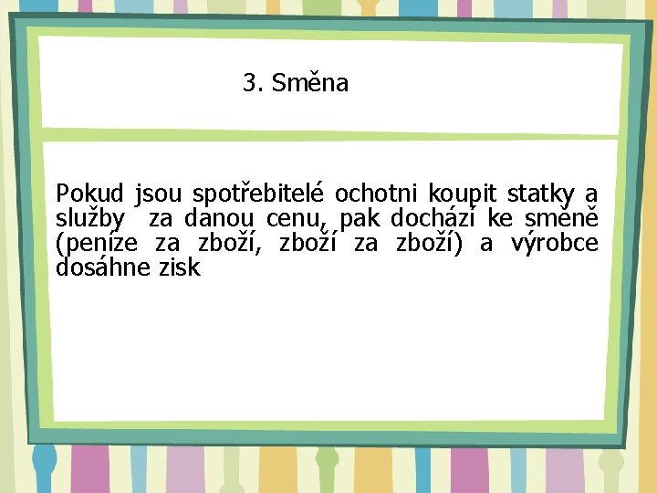 3. Směna Pokud jsou spotřebitelé ochotni koupit statky a služby za danou cenu, pak