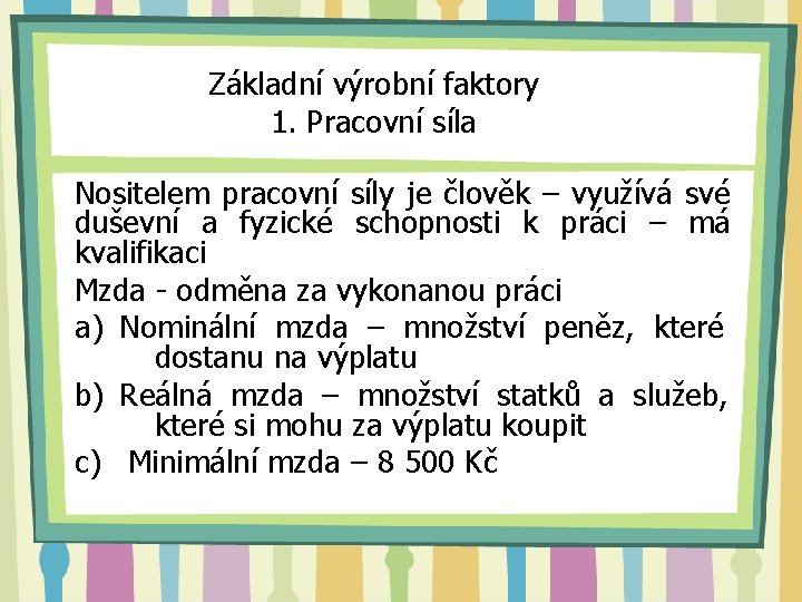 Základní výrobní faktory 1. Pracovní síla Nositelem pracovní síly je člověk – využívá své