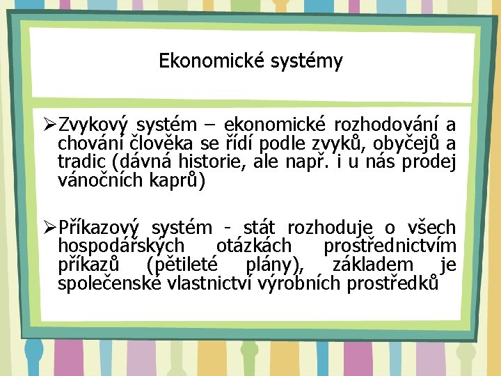 Ekonomické systémy ØZvykový systém – ekonomické rozhodování a chování člověka se řídí podle zvyků,