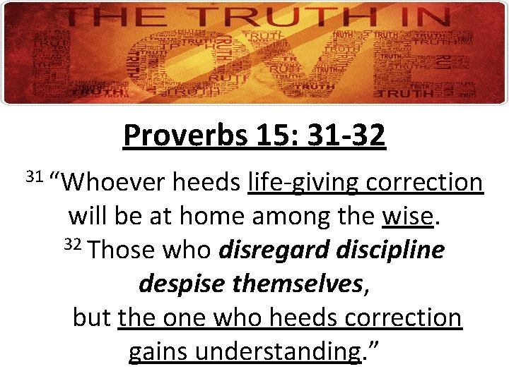 Proverbs 15: 31 -32 31 “Whoever heeds life-giving correction will be at home among
