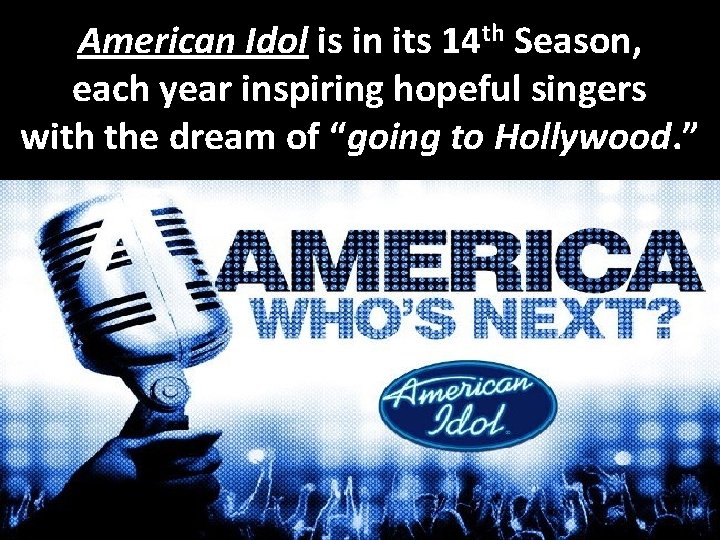 American Idol is in its 14 th Season, each year inspiring hopeful singers with