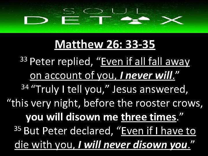 Matthew 26: 33 -35 33 Peter replied, “Even if all fall away on account