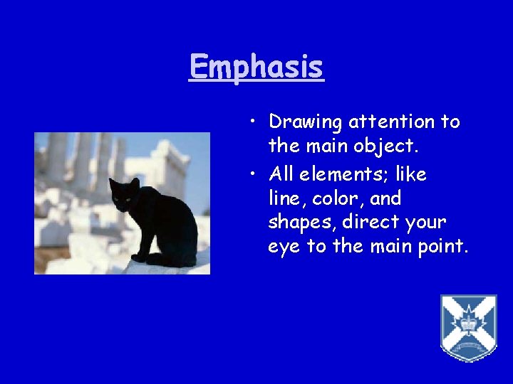 Emphasis • Drawing attention to the main object. • All elements; like line, color,