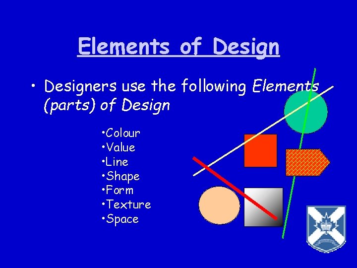 Elements of Design • Designers use the following Elements (parts) of Design • Colour