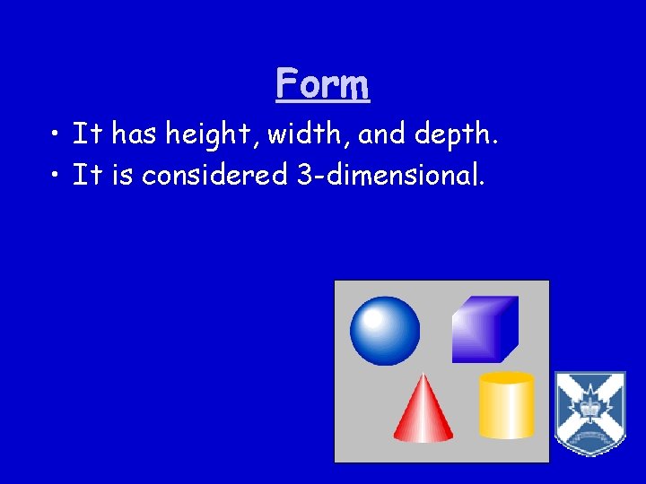 Form • It has height, width, and depth. • It is considered 3 -dimensional.