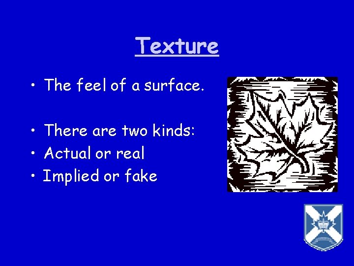Texture • The feel of a surface. • There are two kinds: • Actual